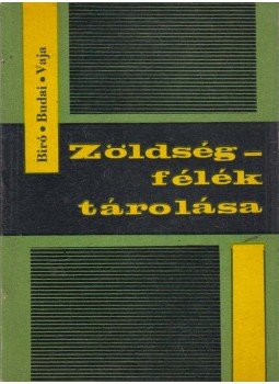 Bíró József, Budai Mihály, Vaja Gyula - Zöldségfélék tárolása Bíró József, Budai Mihály, Vaja Gyula - Zöldségfélék tárolása, Budapest 1965 antikvár könyv
