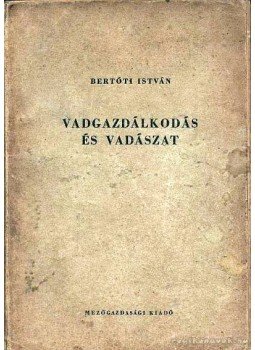 Bertóti István - Vadgazdálkodás és vadászat 1959 Bertóti István - Vadgazdálkodás és vadászat 1959, Budapest 1959 antikvár könyv