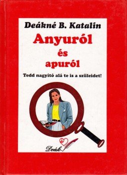 DEÁKNÉ B. KATALIN - Anyuról és apuról /Apuról és anyuról DEÁKNÉ B. KATALIN - Anyuról és apuról /Apuról és anyuról, 0 antikvár könyv