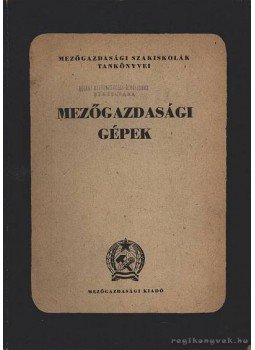 Mészáros István, Boltizár Pál, Komándi György - Mezőgazdasági gépek Mészáros István, Boltizár Pál, Komándi György - Mezőgazdasági gépek, 1953 antikvár könyv