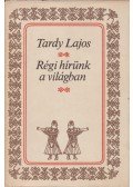 Tardy Lajos - Régi hírünk a világban