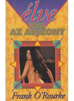 O' Rouke, Frank - Élve kell az asszony O' Rouke, Frank - Élve kell az asszony, Budapest 1991 antikvár könyv