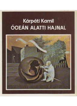 Kárpáti Kamil - Óceán alatti hajnal Kárpáti Kamil - Óceán alatti hajnal, Budapest 1977 antikvár könyv