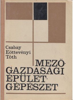Tóth Kálmán, Csabay Béla, Eöttevényi Tibor dr. - Mezőgazdasági épületgépészet Tóth Kálmán, Csabay Béla, Eöttevényi Tibor dr. - Mezőgazdasági épületgépészet, Budapest 1967 antikvár könyv