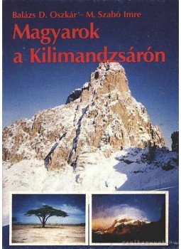 Balázs D. Oszkár, M. Szabó Imre - Magyarok a Kilimandzsárón Balázs D. Oszkár, M. Szabó Imre - Magyarok a Kilimandzsárón, 1985 antikvár könyv