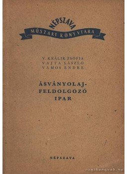 Vajta László, V. Králik Zsófia, Vámos Endre - Ásványolajfeldolgozó ipar Vajta László, V. Králik Zsófia, Vámos Endre - Ásványolajfeldolgozó ipar, Budapest 1951 antikvár könyv