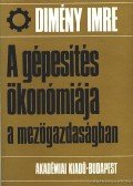 Dimény Imre - A gépesítés ökonómiája a mezőgazdaságban