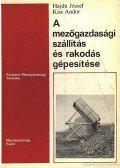 Hajdú József,Kiss Andor - A mezőgazdasági szállítás és rakodás gépesítése