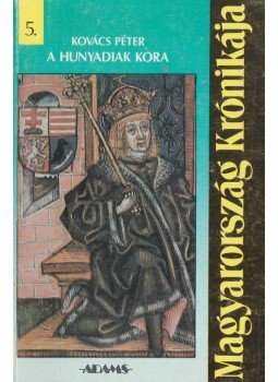 Kovács Péter - A Hunyadiak kora Kovács Péter - A Hunyadiak kora, Budapest 1992 antikvár könyv