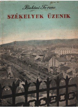 Baktai Ferenc - Székelyek üzenik Baktai Ferenc - Székelyek üzenik, Budapest 1958 antikvár könyv