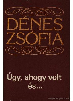 Dénes Zsófia - Úgy ahogy volt és... Dénes Zsófia - Úgy ahogy volt és..., Budapest 1981 antikvár könyv