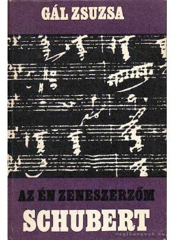 Gál Zsuzsa - Az én zeneszerzőm Schubert Gál Zsuzsa - Az én zeneszerzőm Schubert, Budapest 1978 antikvár könyv