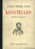 Mérei Gyula,Spira György,Lukács Lajos - Kossuth Lajos rövid életrajz