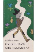 Lázár Ervin - Gyere haza, Mikkamakka!
