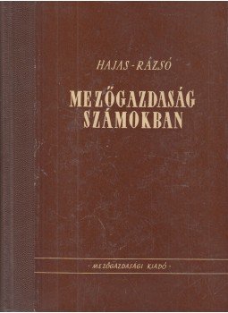 Dr. Hajas József - Dr. Rázsó Imre - Mezőgazdaság számokban Dr. Hajas József - Dr. Rázsó Imre - Mezőgazdaság számokban, Budapest 1955 antikvár könyv