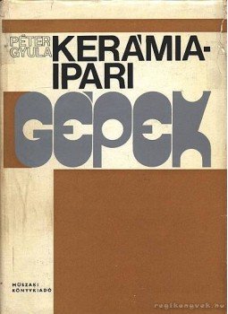 Péter Gyula - Kerámiaipari gépek Péter Gyula - Kerámiaipari gépek, Budapest 1974 antikvár könyv