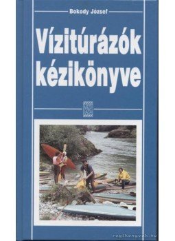 Bokody József - Vízitúrázók kézikönyve Bokody József - Vízitúrázók kézikönyve, Budapest 2001 antikvár könyv