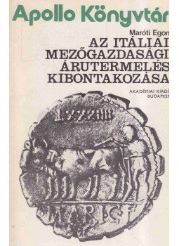 Maróti Egon - Az itáliai mezőgazdasági árutermelés kibontakozása Maróti Egon - Az itáliai mezőgazdasági árutermelés kibontakozása, Budapest 1981 antikvár könyv