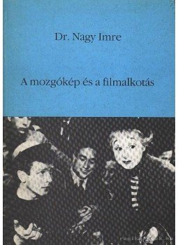 Nagy Imre - A mozgókép és a filmalkotás Nagy Imre - A mozgókép és a filmalkotás, Pécs 1988 antikvár könyv