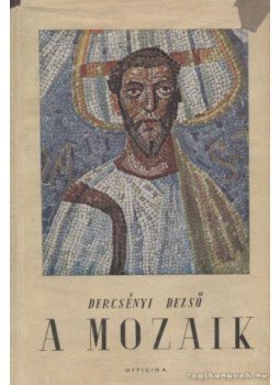 Dercsényi Dezső - A mozaik Dercsényi Dezső - A mozaik, Budapest 1943 antikvár könyv