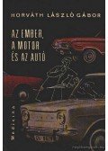 Horváth László Gábor - Az ember, a motor és az autó