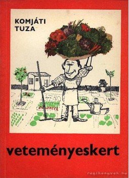 Komjáti István, Tuza Sándor - Veteményeskert Komjáti István, Tuza Sándor - Veteményeskert, Budapest 1967 antikvár könyv