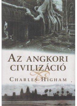 Higham, Charles - Az angkori civilizáció Higham, Charles - Az angkori civilizáció, Debrecen 2001 antikvár könyv