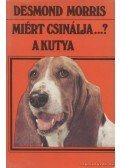 Desmond Morris - Miért csinálja...? A kutya