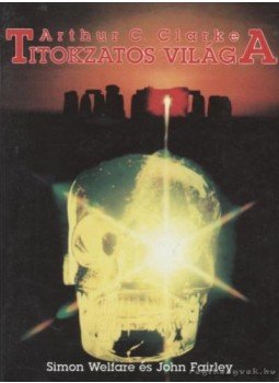 Welfare, Simon, Fairley, John - Arthur C. Clarke titokzatos világa Welfare, Simon, Fairley, John - Arthur C. Clarke titokzatos világa, Budapest 1993 antikvár könyv