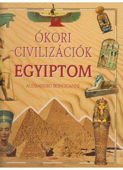 Bongioanni, Alessandro - Ókori civilizációk - Egyiptom Bongioanni, Alessandro - Ókori civilizációk - Egyiptom, Budapest 2003 antikvár könyv