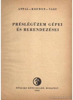 Antal-Kozmon-Nagy - Préslégüzem gépei és berendezései Antal-Kozmon-Nagy - Préslégüzem gépei és berendezései, Budapest 1962 antikvár könyv