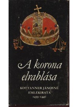 Kottanner Jánosné - A korona elrablása Kottanner Jánosné - A korona elrablása, Budapest 1979 antikvár könyv