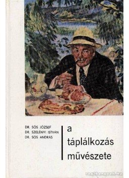 Szelényi István, Sós József, Sós András - A táplálkozás művészete Szelényi István, Sós József, Sós András - A táplálkozás művészete, Budapest 1970 antikvár könyv