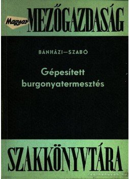 Szabó László, Bánházi János - Gépesített burgonyatermesztés Szabó László, Bánházi János - Gépesített burgonyatermesztés, Budapest 1967 antikvár könyv