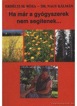 Erdélyi M. Róza, Nagy Kálmán dr. - Ha már a gyógyszerek nem segítenek... Erdélyi M. Róza, Nagy Kálmán dr. - Ha már a gyógyszerek nem segítenek..., Budapest 1990 antikvár könyv
