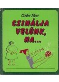 Csider Tibor - Csinálja velünk, ha...