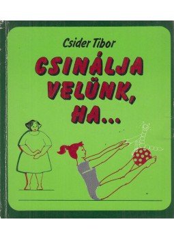 Csider Tibor - Csinálja velünk, ha... Csider Tibor - Csinálja velünk, ha..., Budapest 1988 antikvár könyv