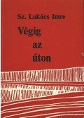 Sz.Lukács Imre - Végig az úton...