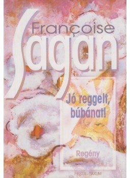 Francoise Sagan - Jó reggelt, búbánat! Francoise Sagan - Jó reggelt, búbánat!, Budapest 0 antikvár könyv