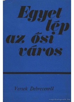 Bényei József - Egyet lép az ősi város Bényei József - Egyet lép az ősi város, Debrecen 1971 antikvár könyv
