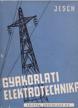 Jesch László - Gyakorlati elektrotechnika Jesch László - Gyakorlati elektrotechnika, Budapest 1950 antikvár könyv