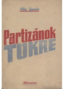 Háy Gyula - Partizánok tükre Háy Gyula - Partizánok tükre, Budapest 1945 antikvár könyv