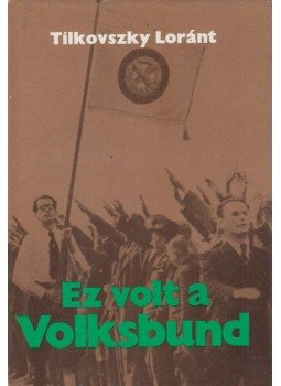 Tilkovszky Loránt - Ez volt a Volksbund Tilkovszky Loránt - Ez volt a Volksbund, Budapest 1978 antikvár könyv