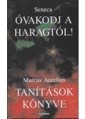 Lucius Annaeus Seneca,MARCUS AURELIUS - Óvakodj a haragtól! / Tanítások könyve
