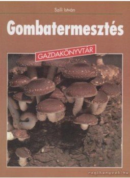 Szili István - Gombatermesztés Szili István - Gombatermesztés, Budapest 1994 antikvár könyv