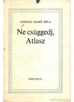 Csepeli Szabó Béla - Ne csüggedj, Atlasz Csepeli Szabó Béla - Ne csüggedj, Atlasz, Budapest 1973 antikvár könyv