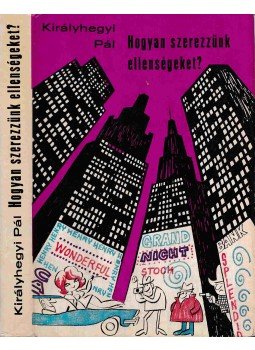 Királyhegyi Pál - Hogyan szerezzünk ellenségeket? Királyhegyi Pál - Hogyan szerezzünk ellenségeket?, Budapest 1970 antikvár könyv