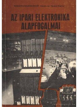 Hollós János - Az ipari elektronika alapfogalmai Hollós János - Az ipari elektronika alapfogalmai, Budapest 1973 antikvár könyv