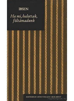 Henrik Ibsen - Ha mi, halottak, föltámadunk Henrik Ibsen - Ha mi, halottak, föltámadunk, Bukarest 1978 antikvár könyv
