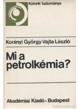 Dr. Korányi György, Vajta László - Mi a petrolkémia? Dr. Korányi György, Vajta László - Mi a petrolkémia?, Budapest 1975 antikvár könyv